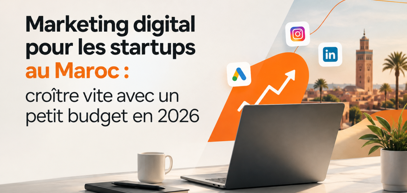 Marketing digital pour les startups au Maroc : croître vite avec un petit budget en 2026