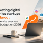 Marketing digital pour les startups au Maroc : croître vite avec un petit budget en 2026